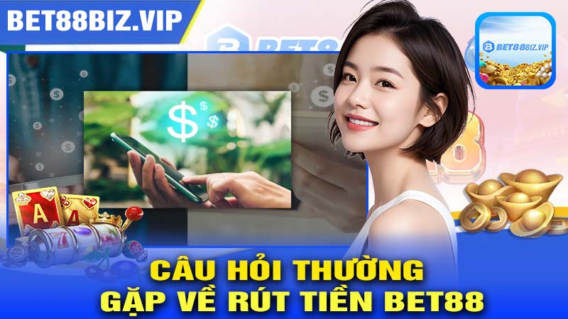 Câu hỏi thường gặp về rút tiền BET88