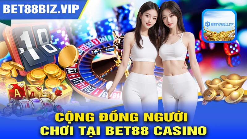 Cộng Đồng Người Chơi Tại BET88 CASINO