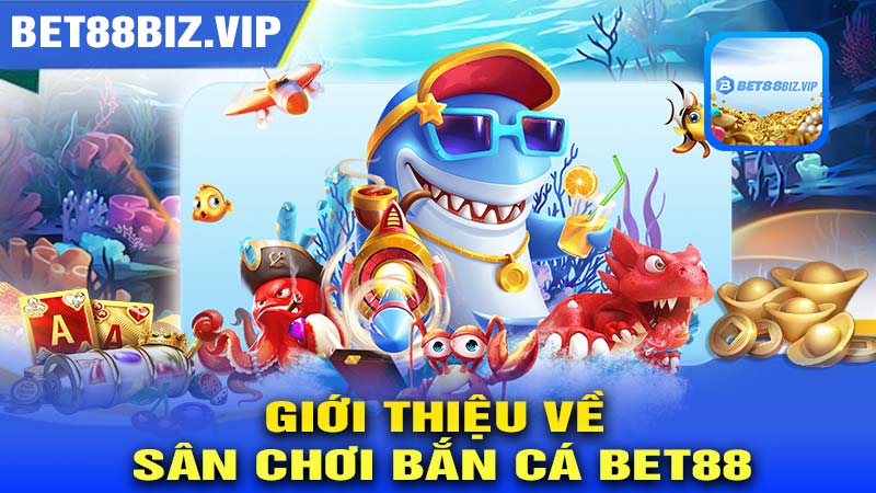 Giới thiệu về sân chơi bắn cá BET88