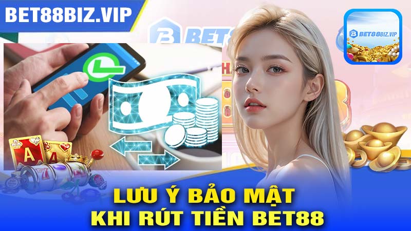 Lưu ý bảo mật khi rút tiền BET88