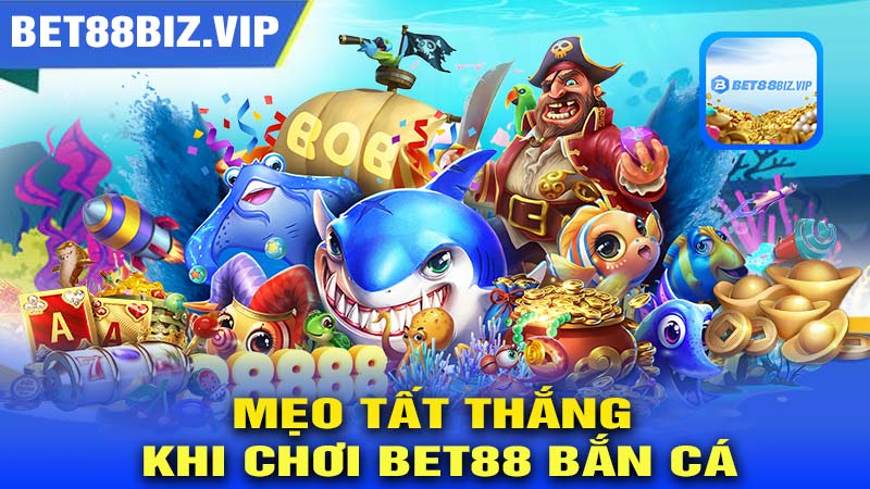 Mẹo tất thắng khi chơi BET88 BẮN CÁ