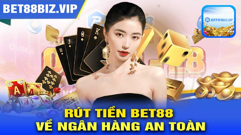 Rút tiền Bet88 về ngân hàng an toàn