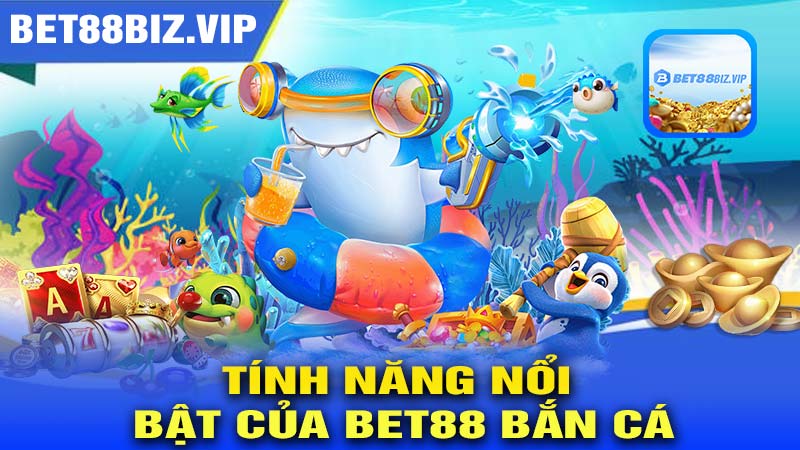 Tính năng nổi bật của BET88 BẮN CÁ